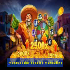 mastubador caseiro masculino